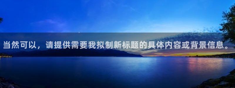 当然可以，请提供需要我拟制新标题的具体内容或背景信息。
