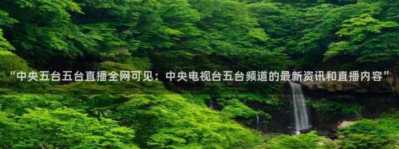 斗球体育直播nba：“中央五台五台直播全网可见：中央电视台五台频道的最新资讯和直播内容”